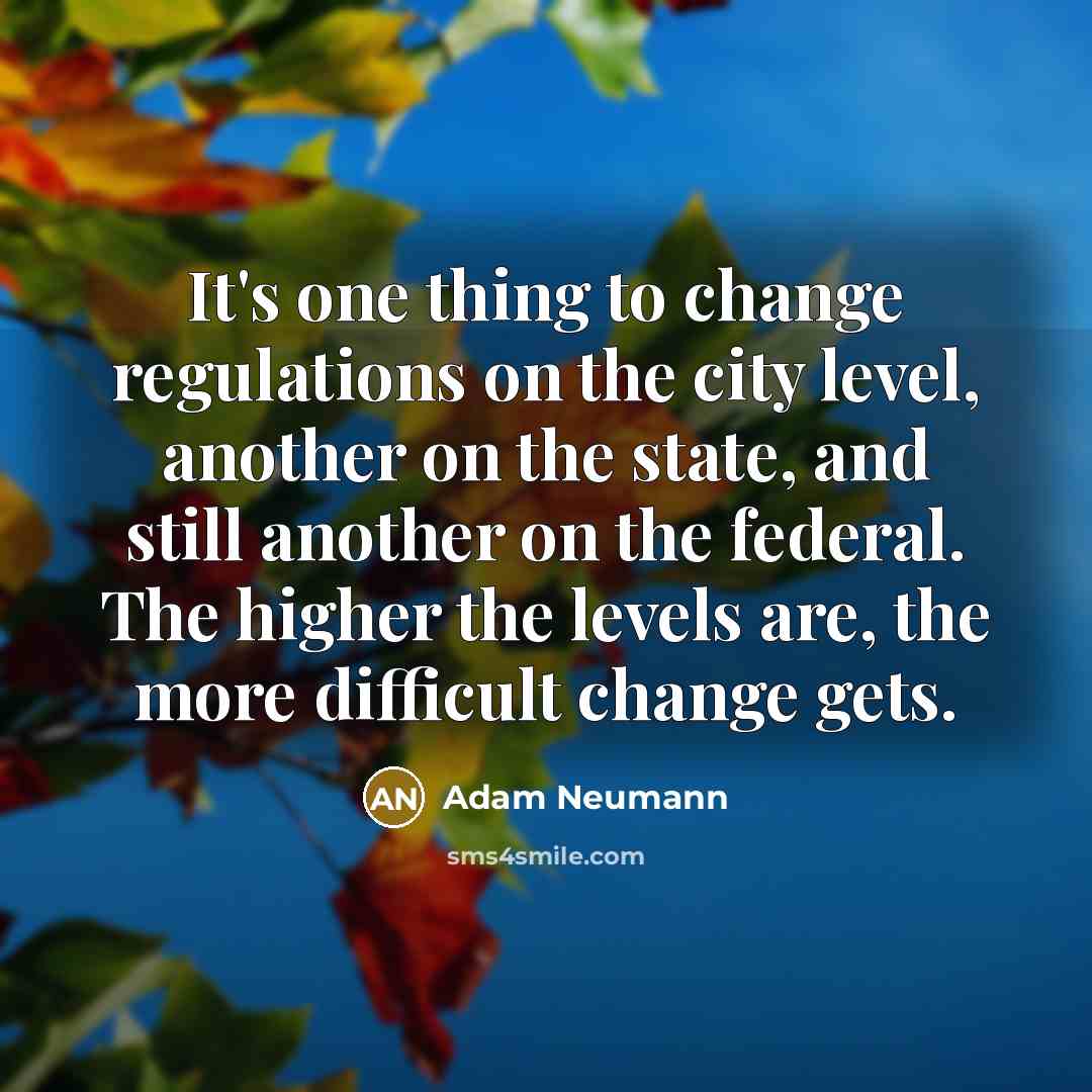 “It's one thing to change regulations on the city level,…” quote by Adam Neumann