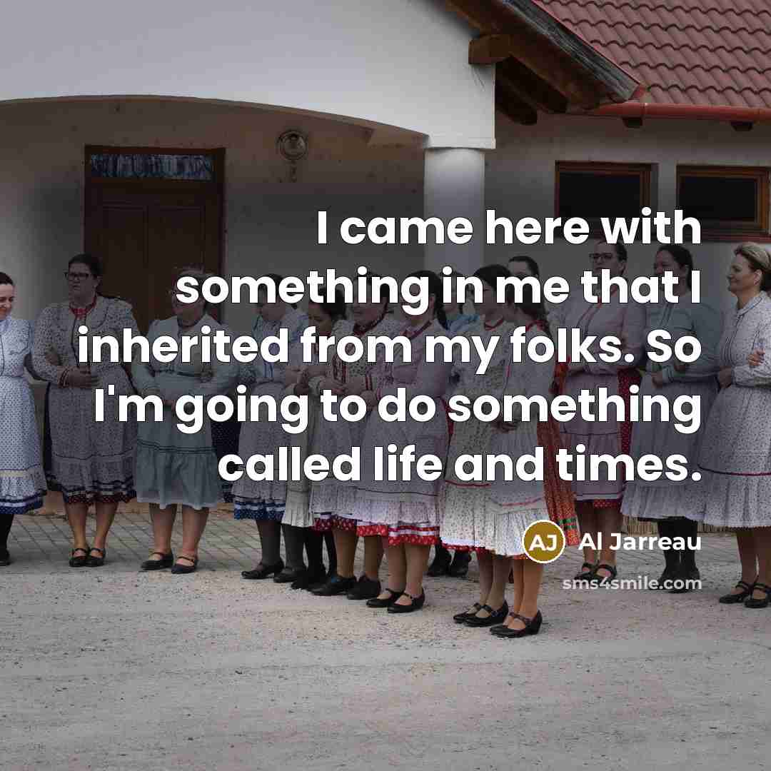 “I came here with something in me that I inherited…” quote by Al Jarreau
