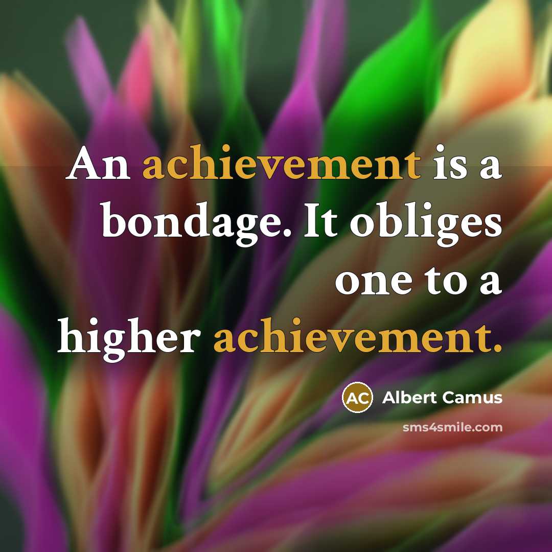 “An achievement is a bondage. It obliges one to a…” quote by Albert Camus