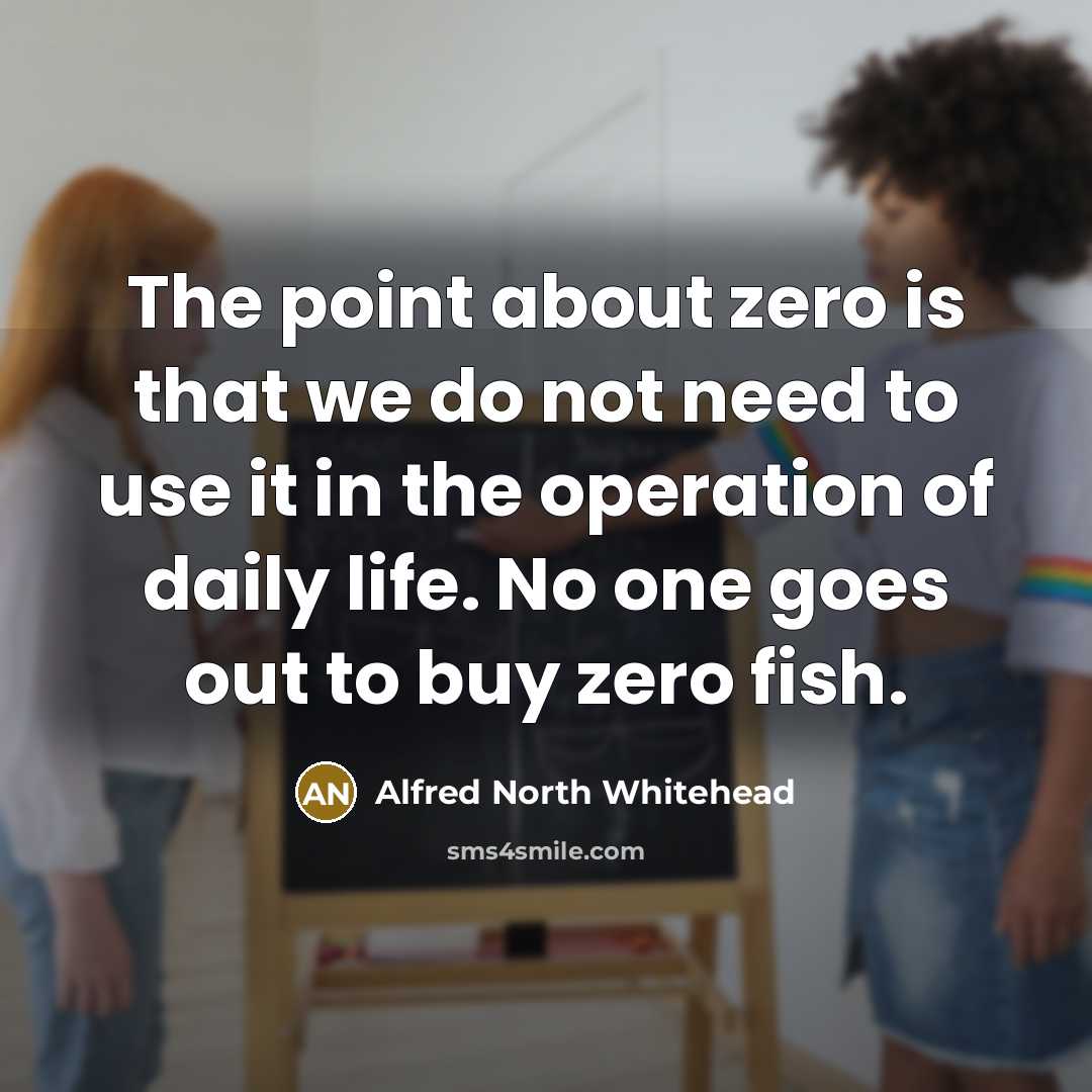 “The point about zero is that we do not need…” quote by Alfred North Whitehead