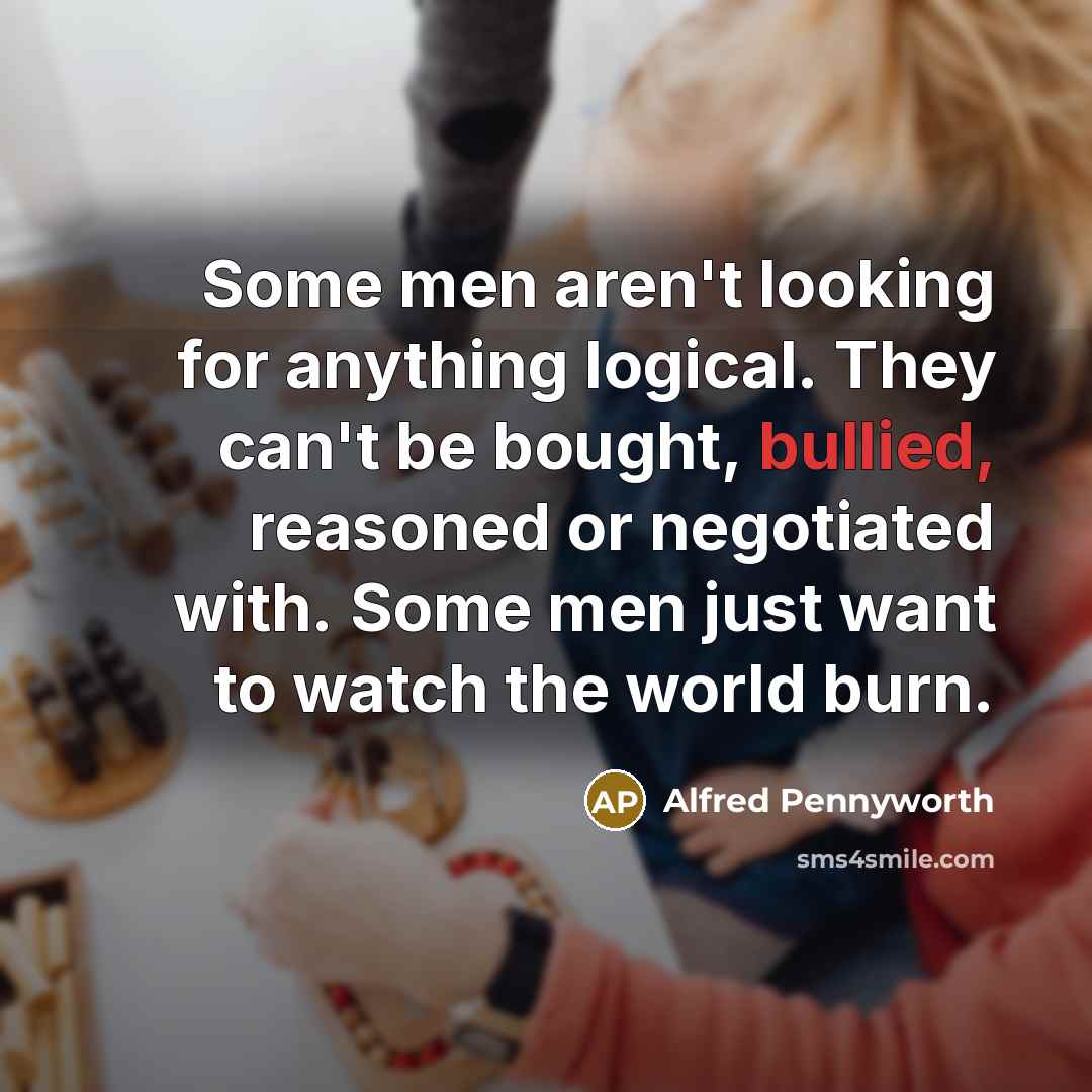 “Some men aren't looking for anything logical. They can't be…” quote by Alfred Pennyworth