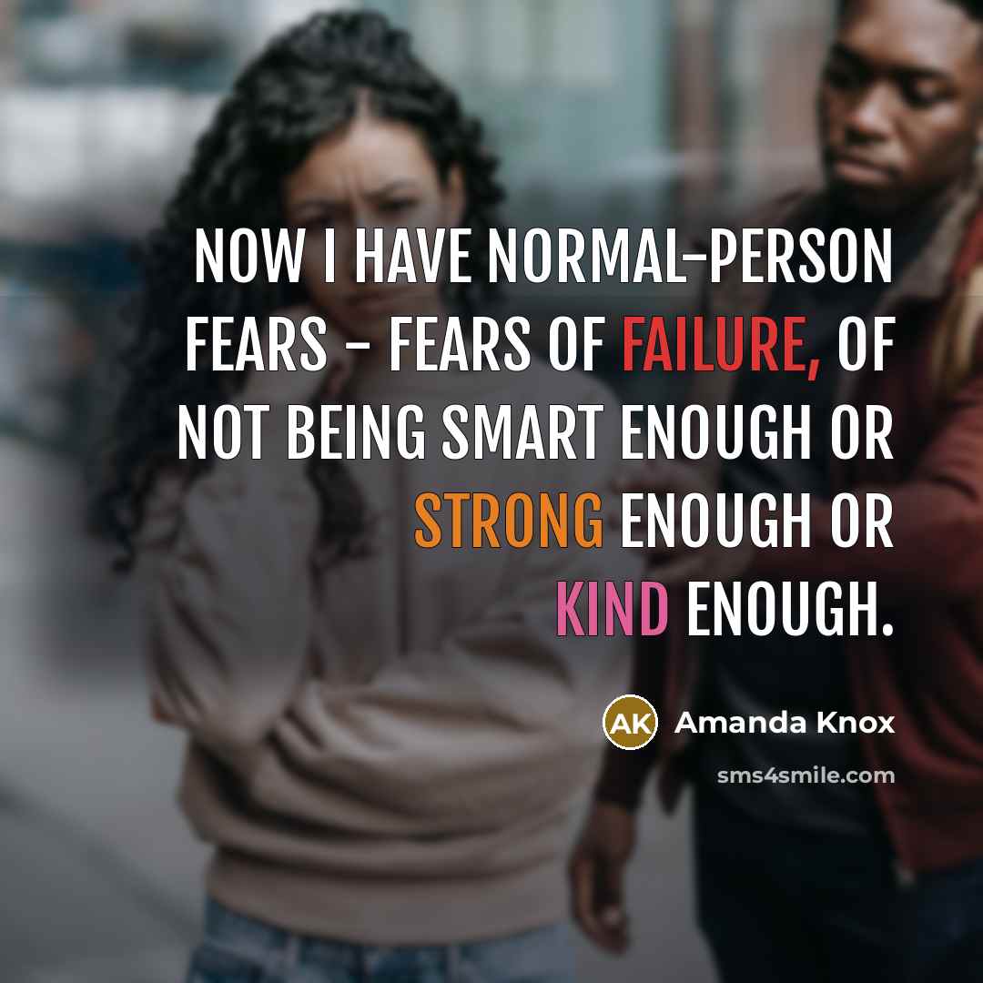 “Now I have normal-person fears - fears of failure, of…” quote by Amanda Knox
