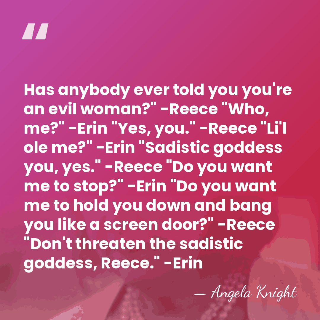 Has anybody ever told you you're an evil woman?" -Reece "Who, me?"&hellip; - Angela Knight