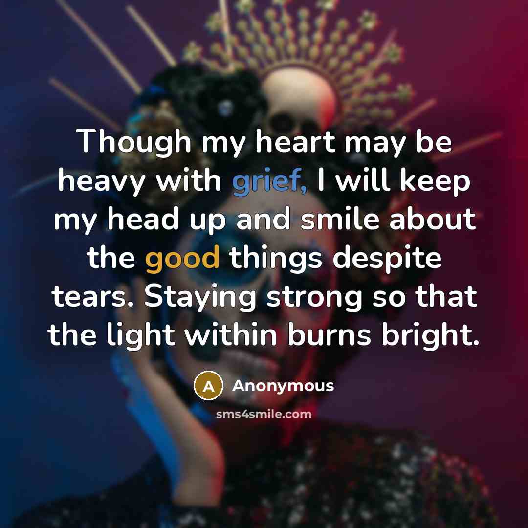 “Though my heart may be heavy with grief, I will…” quote by Anonymous
