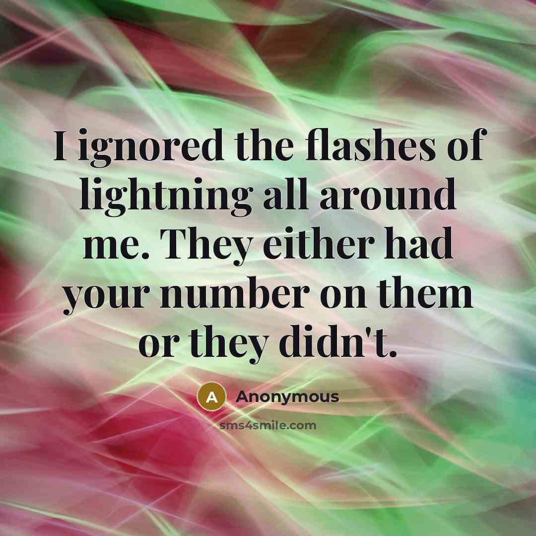 “I ignored the flashes of lightning all around me. They…” quote by Anonymous