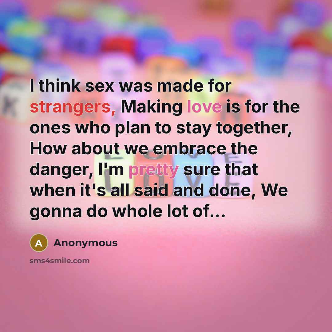 “I think sex was made for strangers, Making love is…” quote by Anonymous
