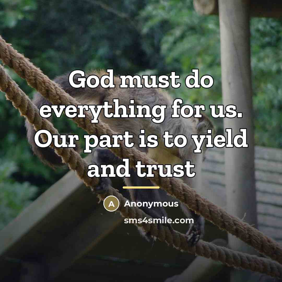 “God must do everything for us. Our part is to…” quote by Anonymous