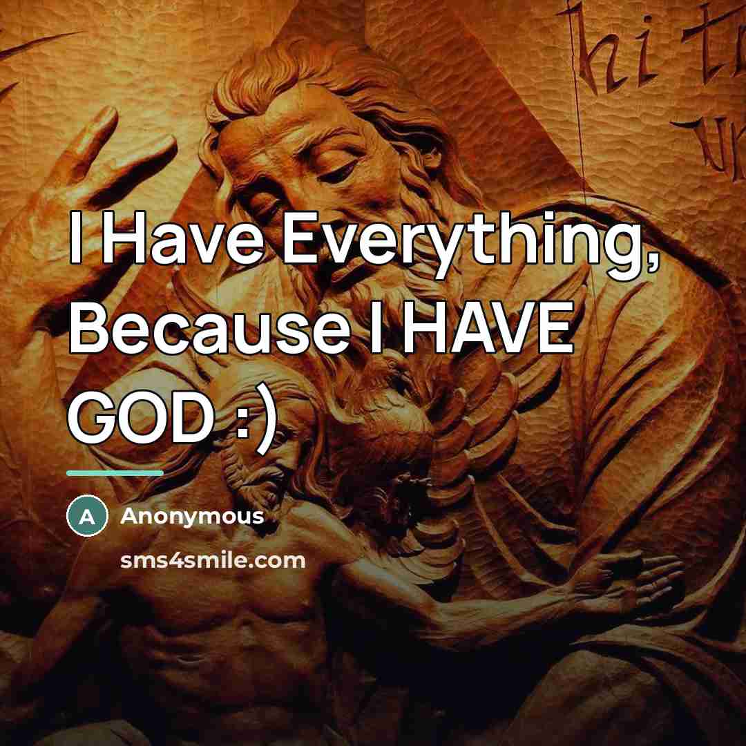 “I Have Everything, Because I HAVE GOD :)…” quote by Anonymous