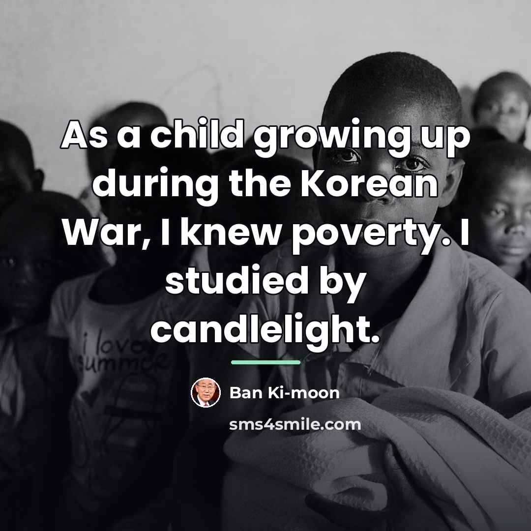 “As a child growing up during the Korean War, I…” quote by Ban Ki-moon