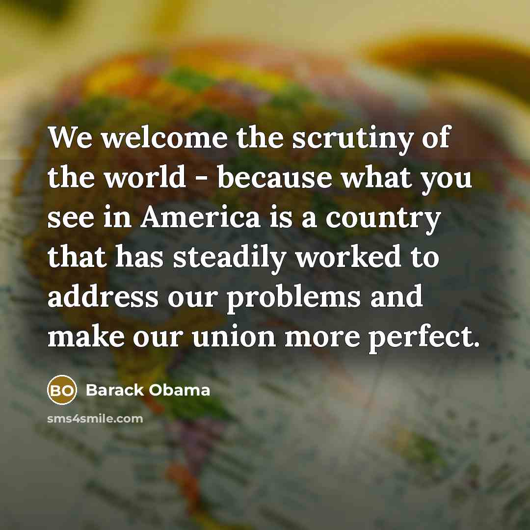 “We welcome the scrutiny of the world - because what…” quote by Barack Obama