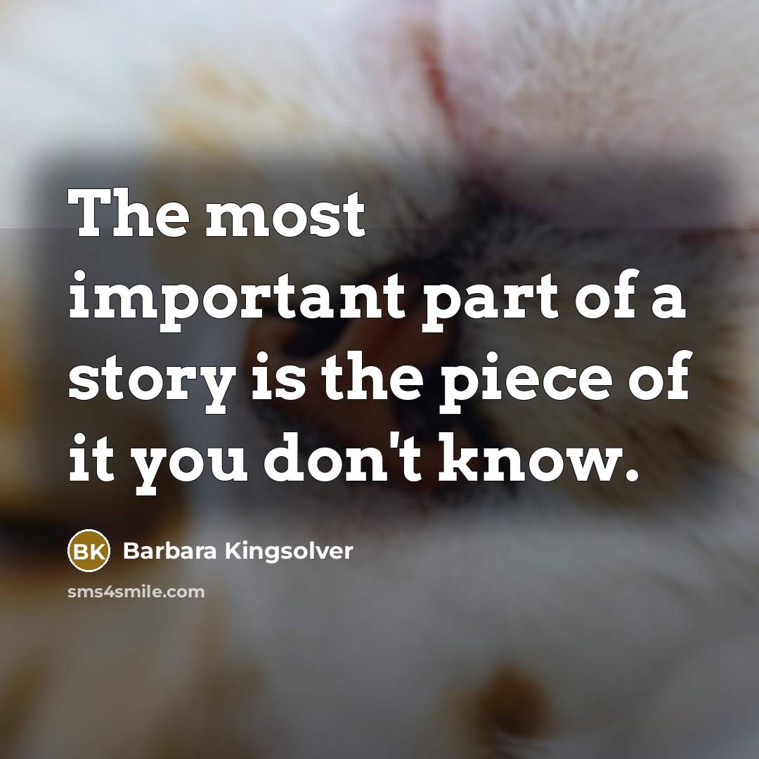 “The most important part of a story is the piece…” quote by Barbara Kingsolver