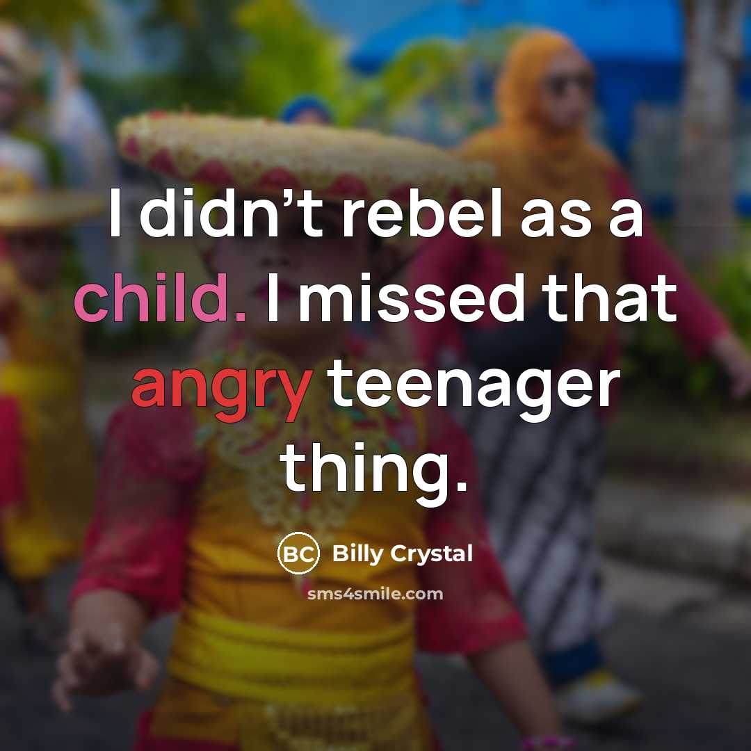 “I didn't rebel as a child. I missed that angry…” quote by Billy Crystal