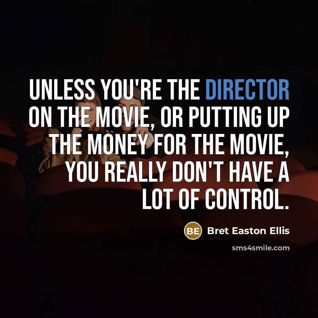 “Unless you're the director on the movie, or putting up…” quote by Bret Easton Ellis