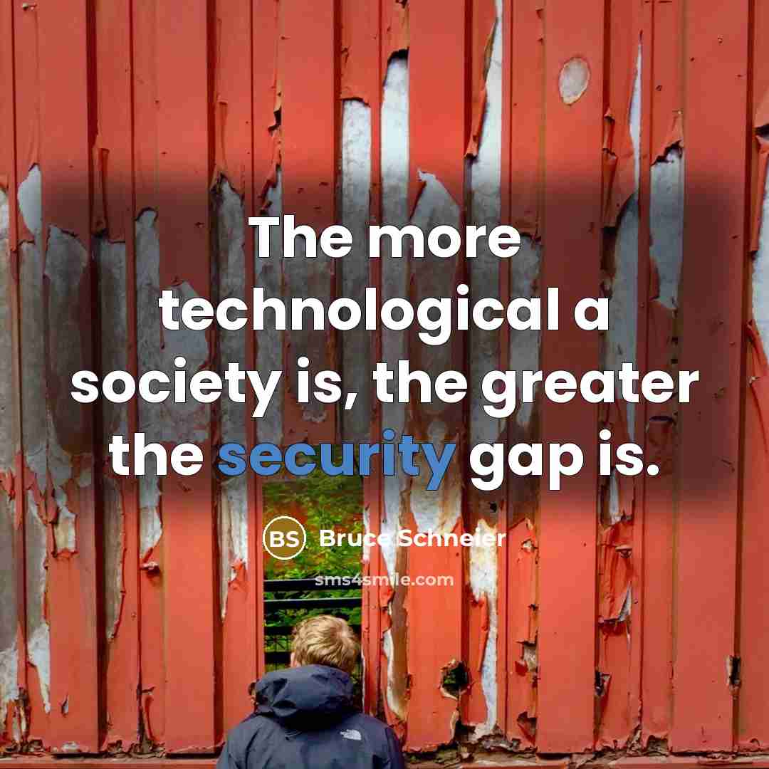 “The more technological a society is, the greater the security…” quote by Bruce Schneier
