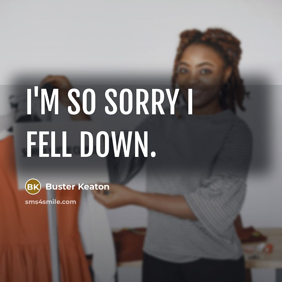 “I'm so sorry I fell down.…” quote by Buster Keaton