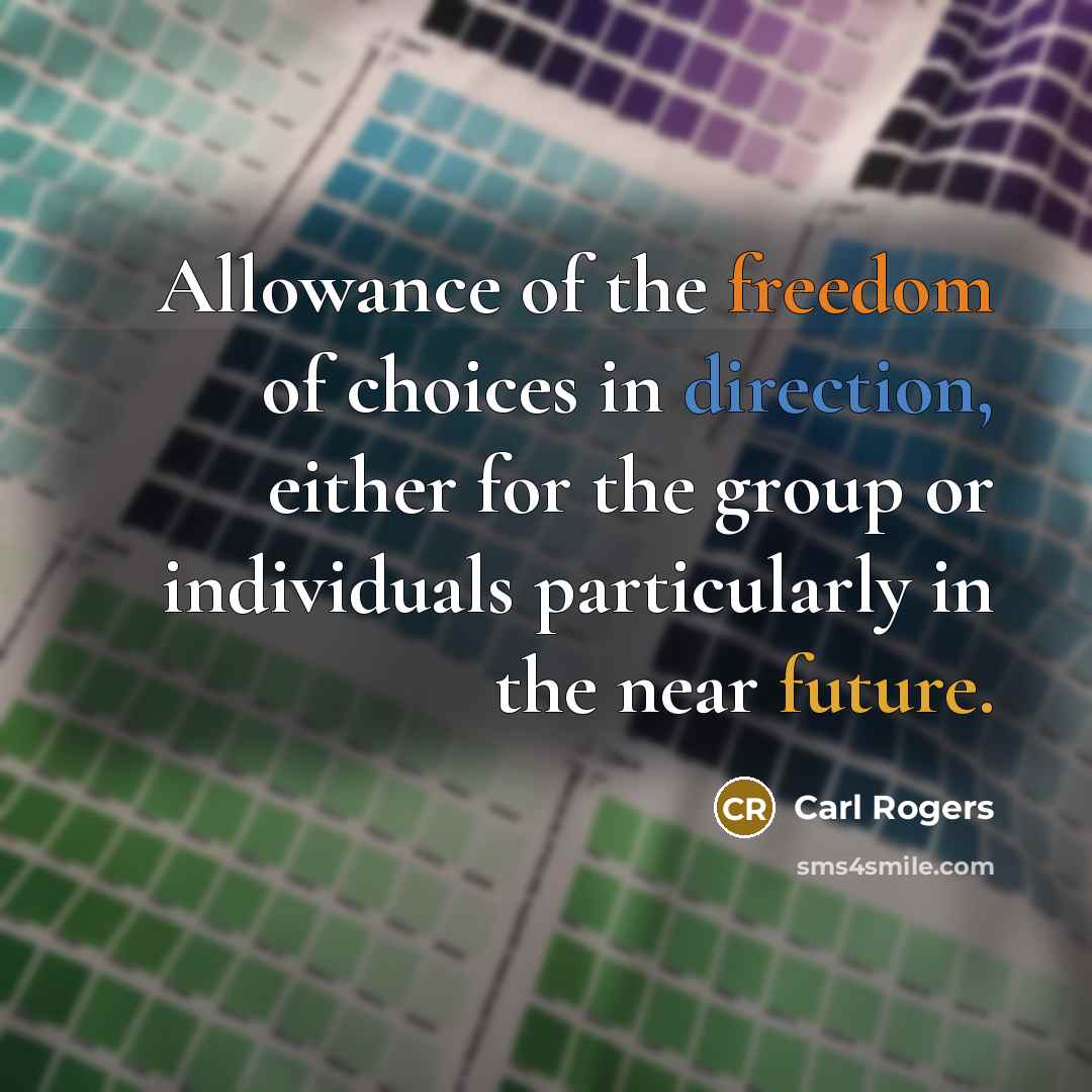 “Allowance of the freedom of choices in direction, either for…” quote by Carl Rogers