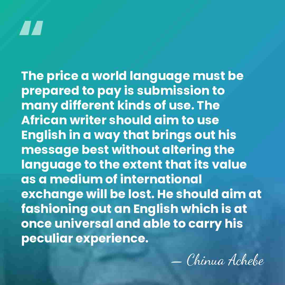 The price a world language must be prepared to pay is submission&hellip; - Chinua Achebe