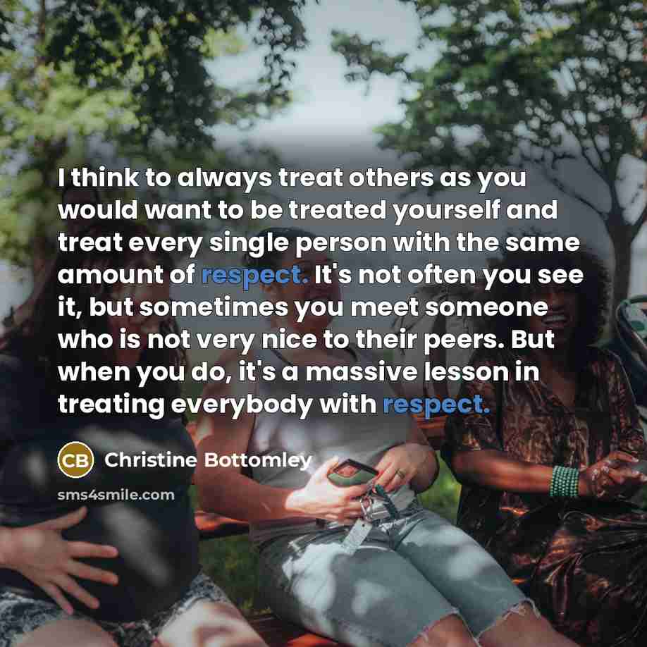 “I think to always treat others as you would want…” quote by Christine Bottomley