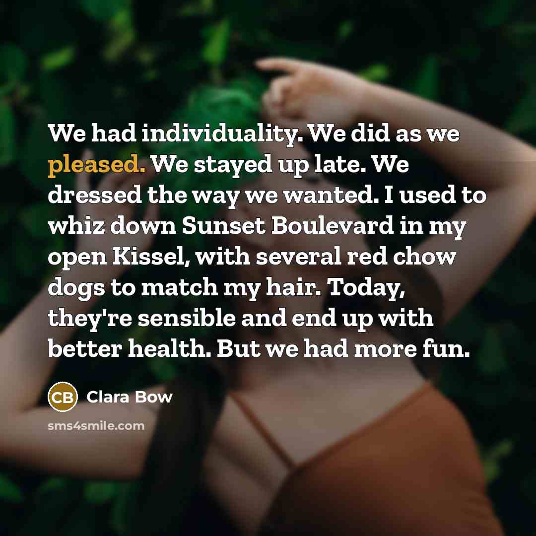 “We had individuality. We did as we pleased. We stayed…” quote by Clara Bow