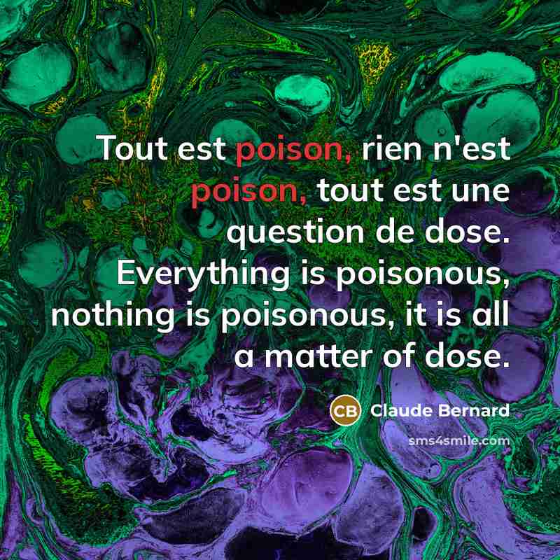“Tout est poison, rien n'est poison, tout est une question…” quote by Claude Bernard