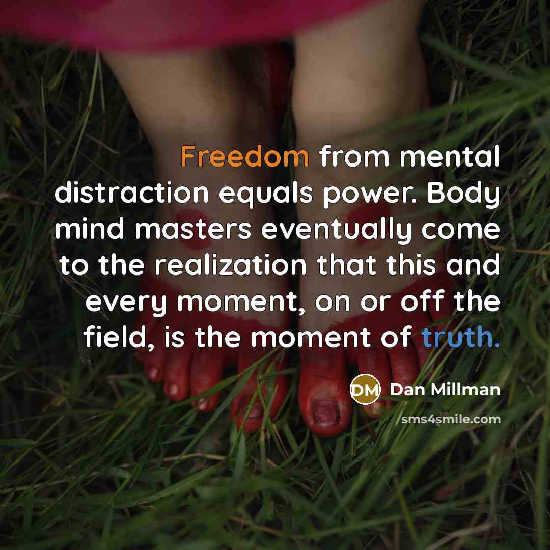 “Freedom from mental distraction equals power. Body mind masters eventually…” quote by Dan Millman