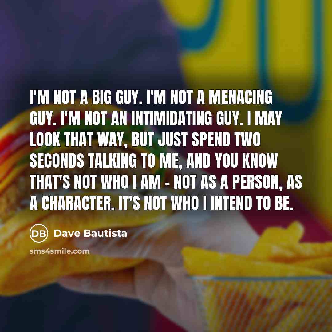 “I'm not a big guy. I'm not a menacing guy.…” quote by Dave Bautista
