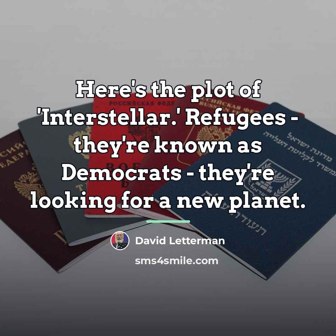 “Here's the plot of 'Interstellar.' Refugees - they're known as…” quote by David Letterman