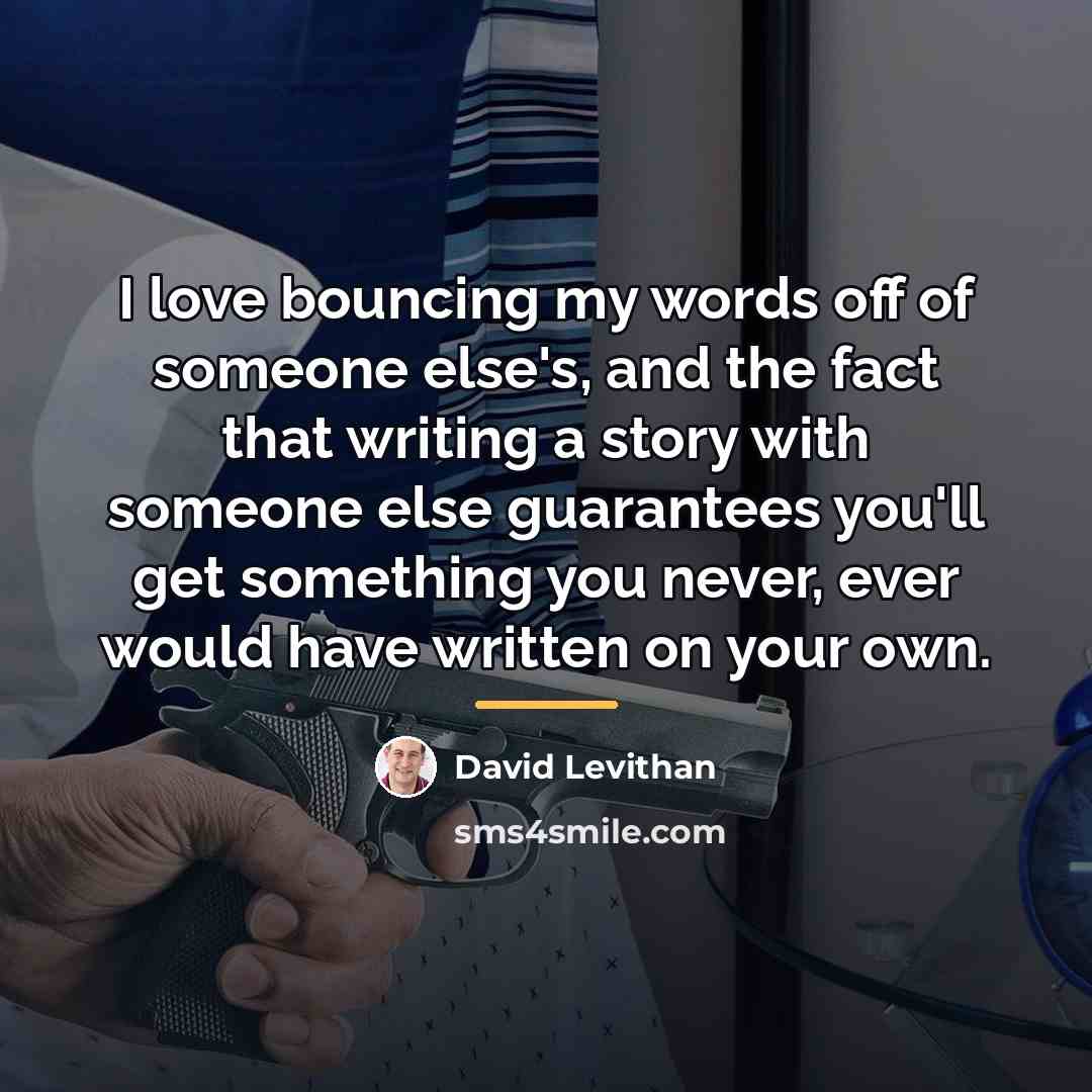 “I love bouncing my words off of someone else's, and…” quote by David Levithan