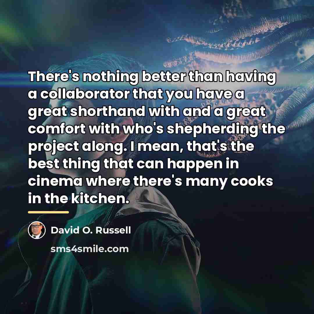 “There's nothing better than having a collaborator that you have…” quote by David O. Russell