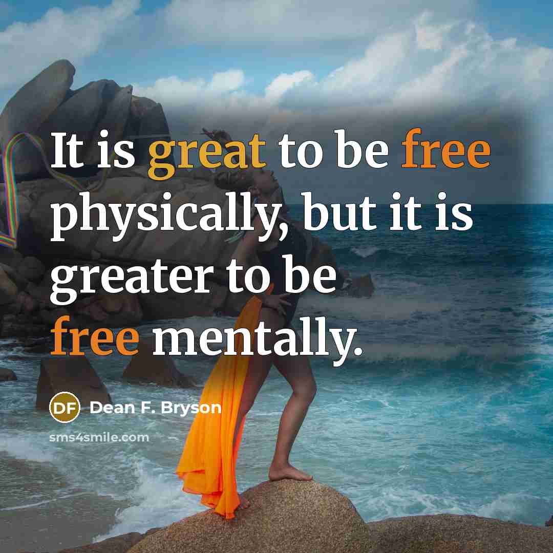 “It is great to be free physically, but it is…” quote by Dean F. Bryson