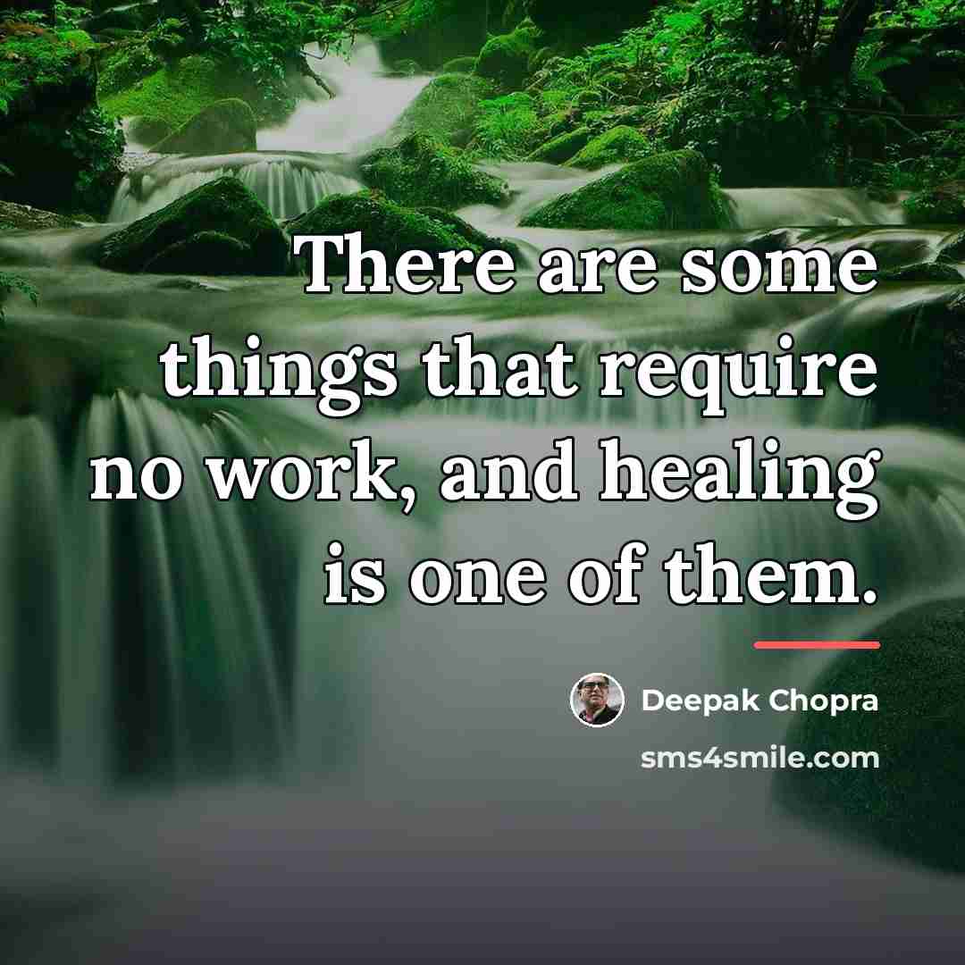 “There are some things that require no work, and healing…” quote by Deepak Chopra