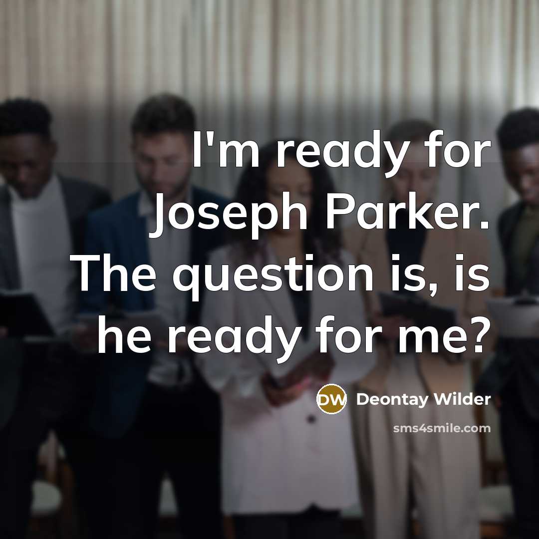 “I'm ready for Joseph Parker. The question is, is he…” quote by Deontay Wilder