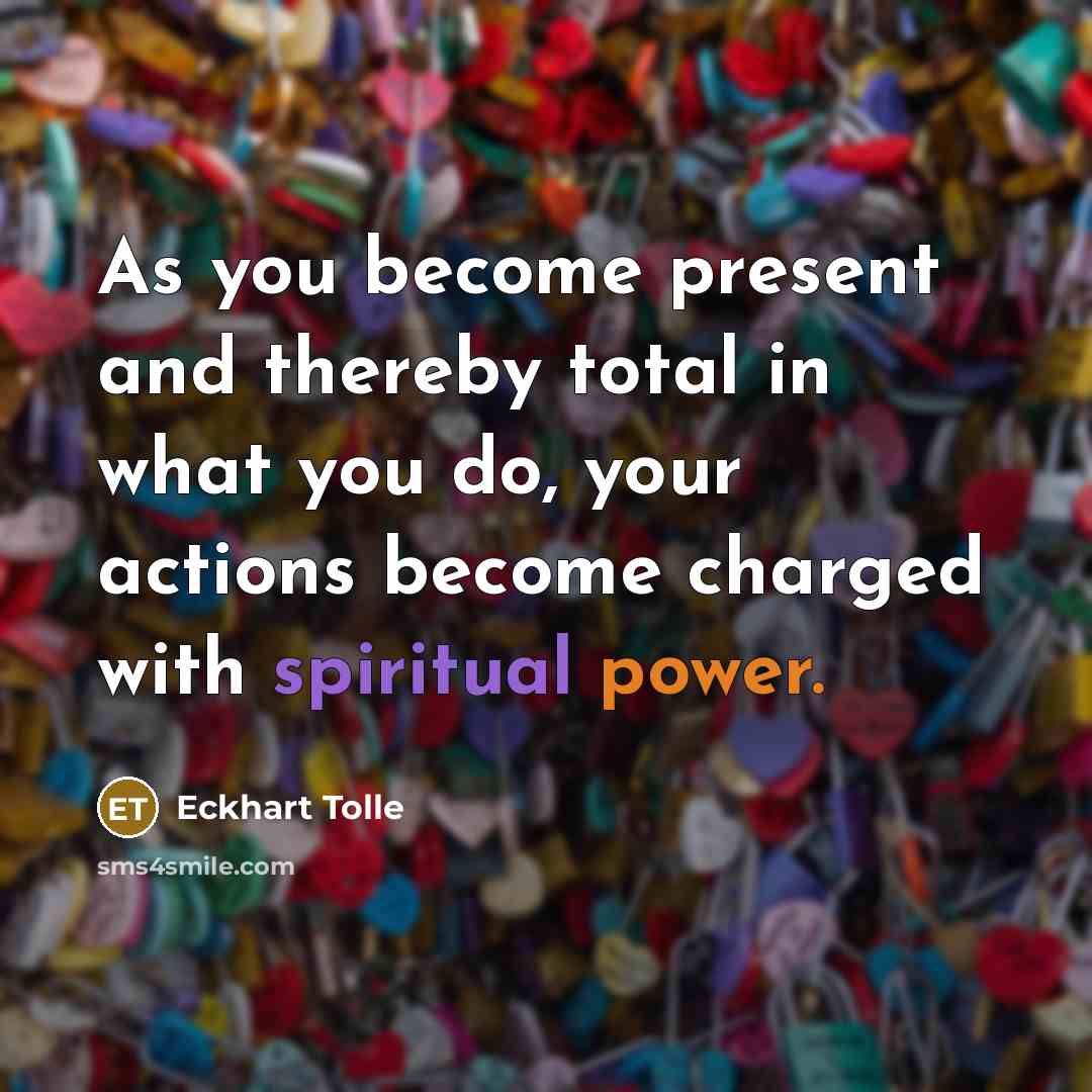 “As you become present and thereby total in what you…” quote by Eckhart Tolle