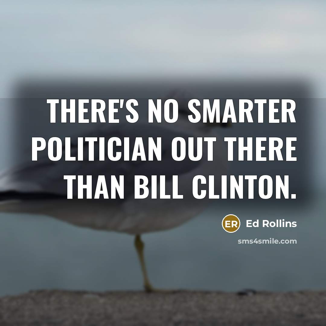 “There's no smarter politician out there than Bill Clinton.…” quote by Ed Rollins