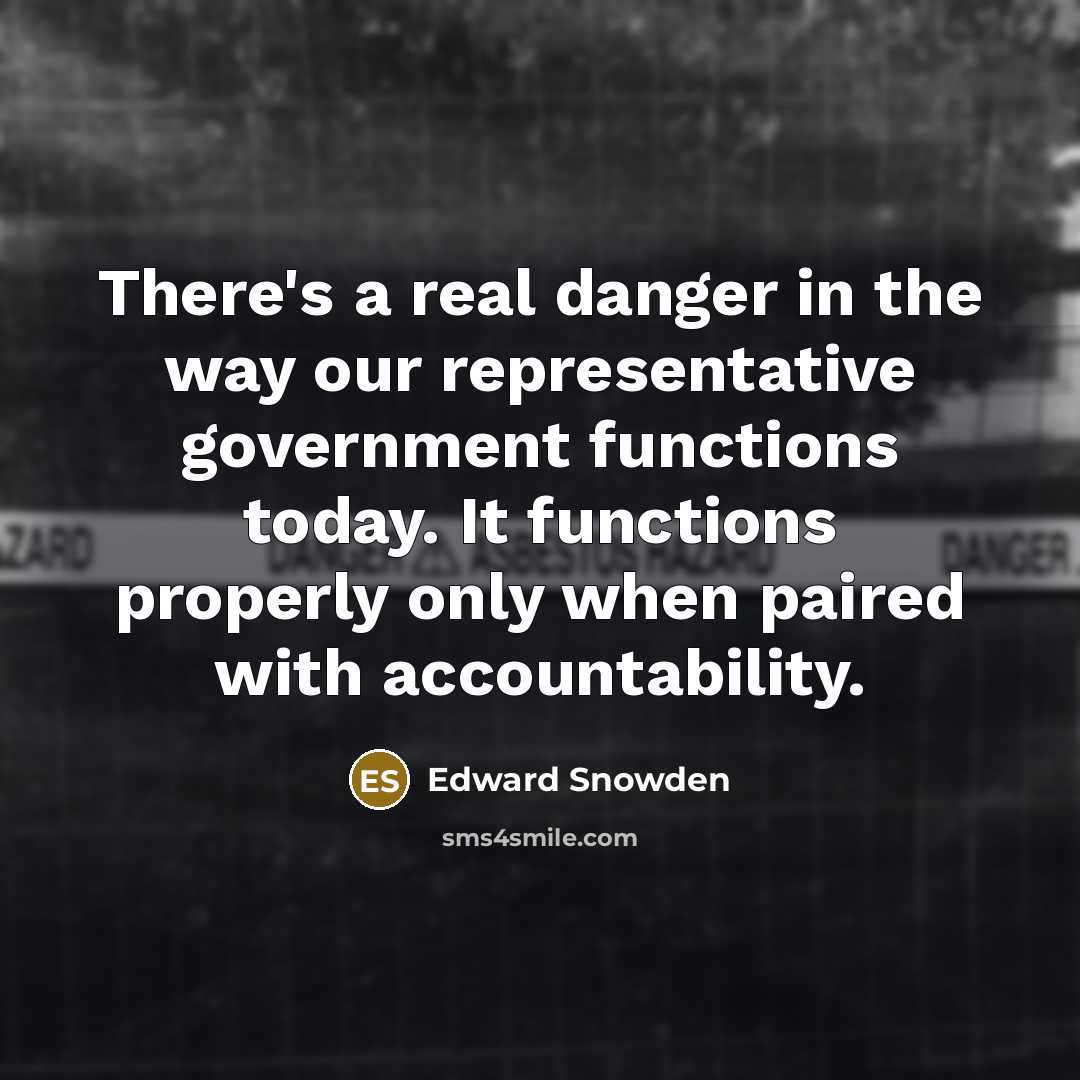 “There's a real danger in the way our representative government…” quote by Edward Snowden