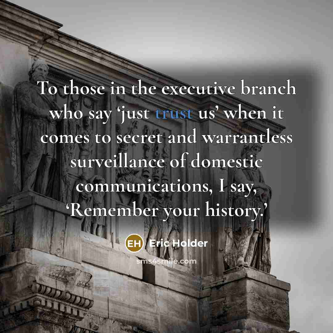 “To those in the executive branch who say ‘just trust…” quote by Eric Holder