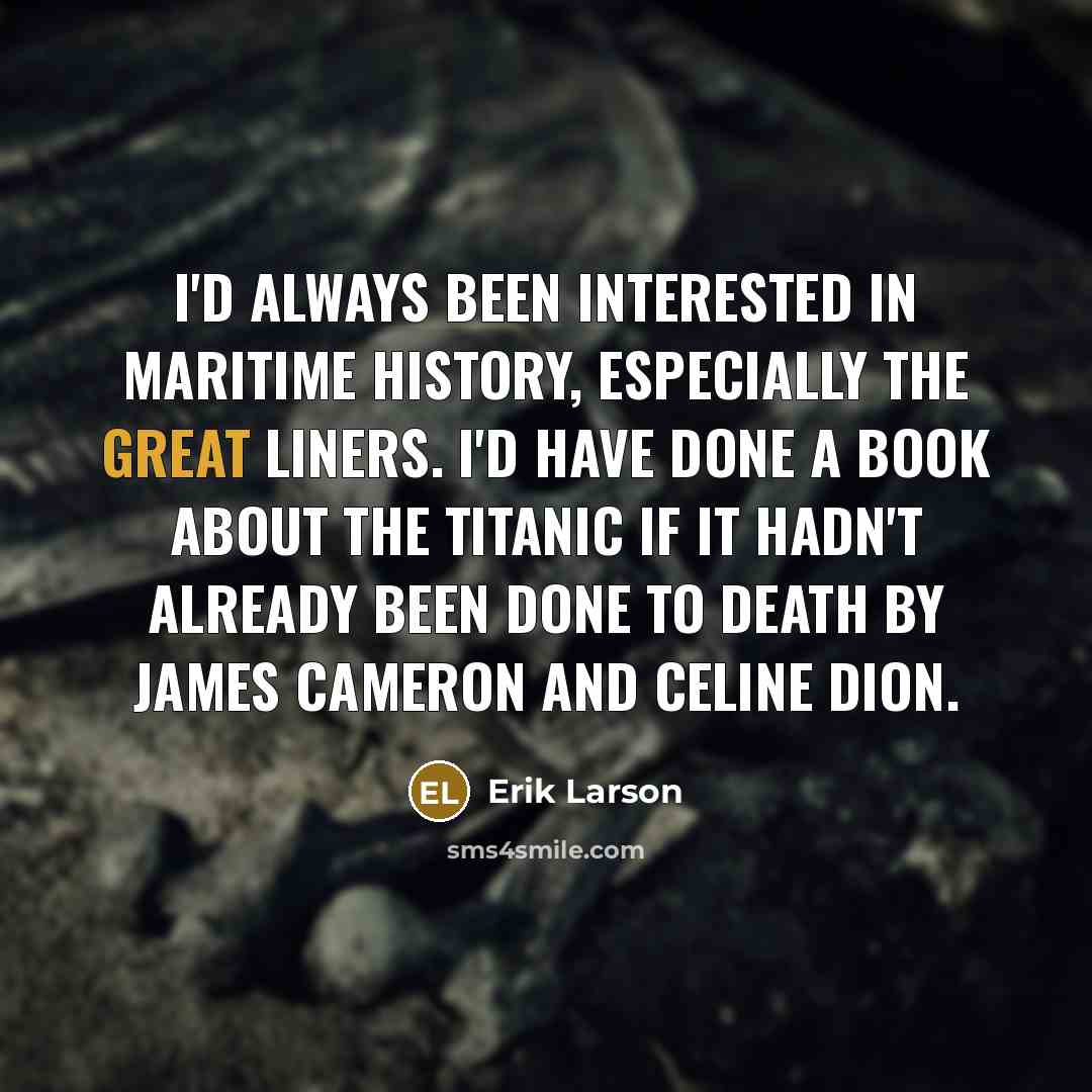 “I'd always been interested in maritime history, especially the great…” quote by Erik Larson