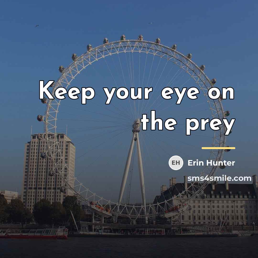 “Keep your eye on the prey…” quote by Erin Hunter