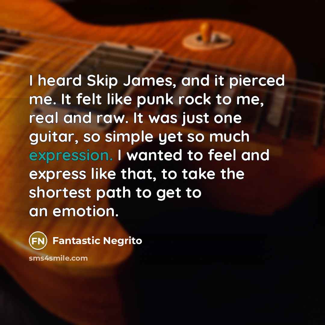 “I heard Skip James, and it pierced me. It felt…” quote by Fantastic Negrito