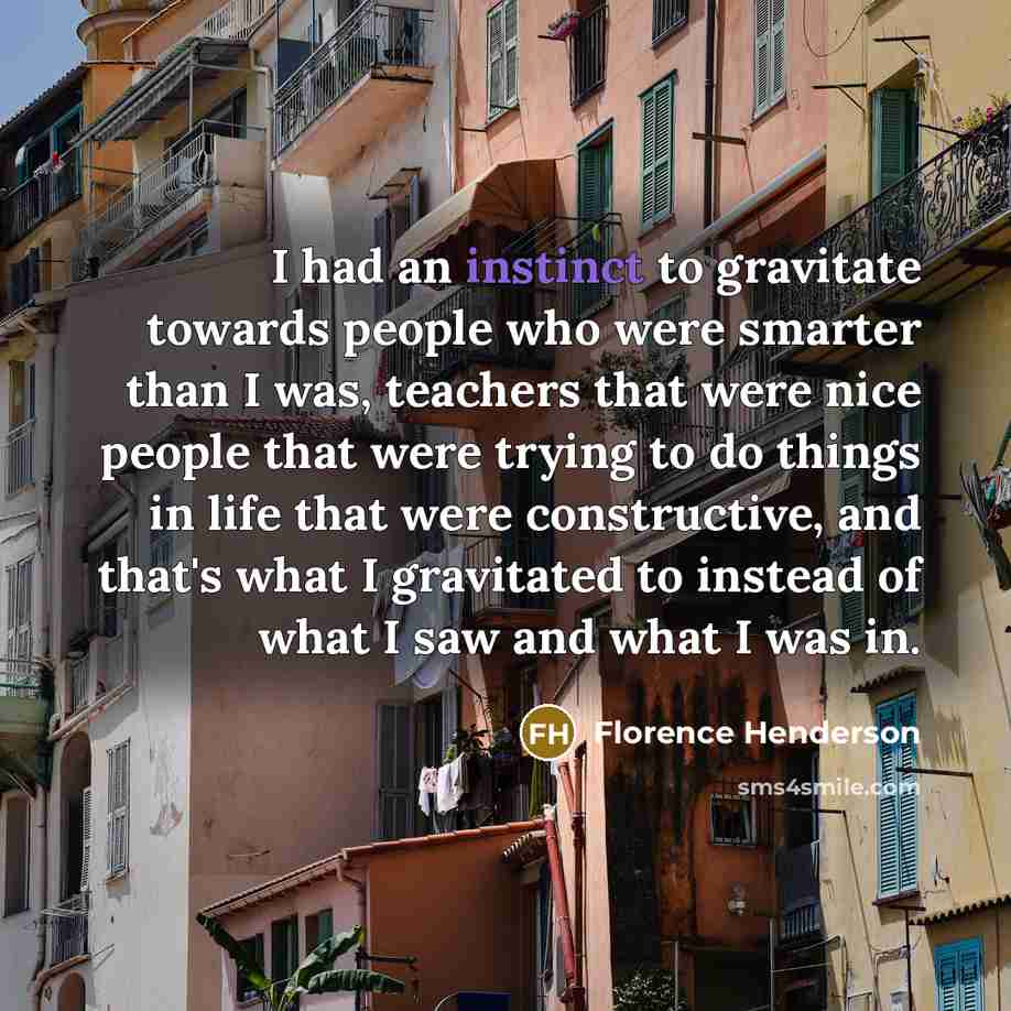 “I had an instinct to gravitate towards people who were…” quote by Florence Henderson