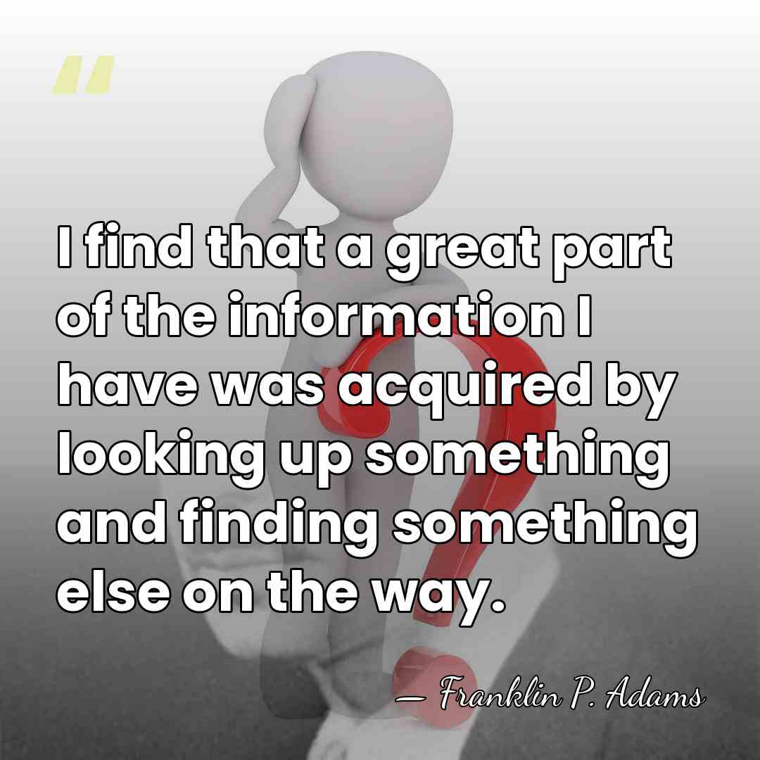 I find that a great part of the information I have was&hellip; - Franklin P. Adams