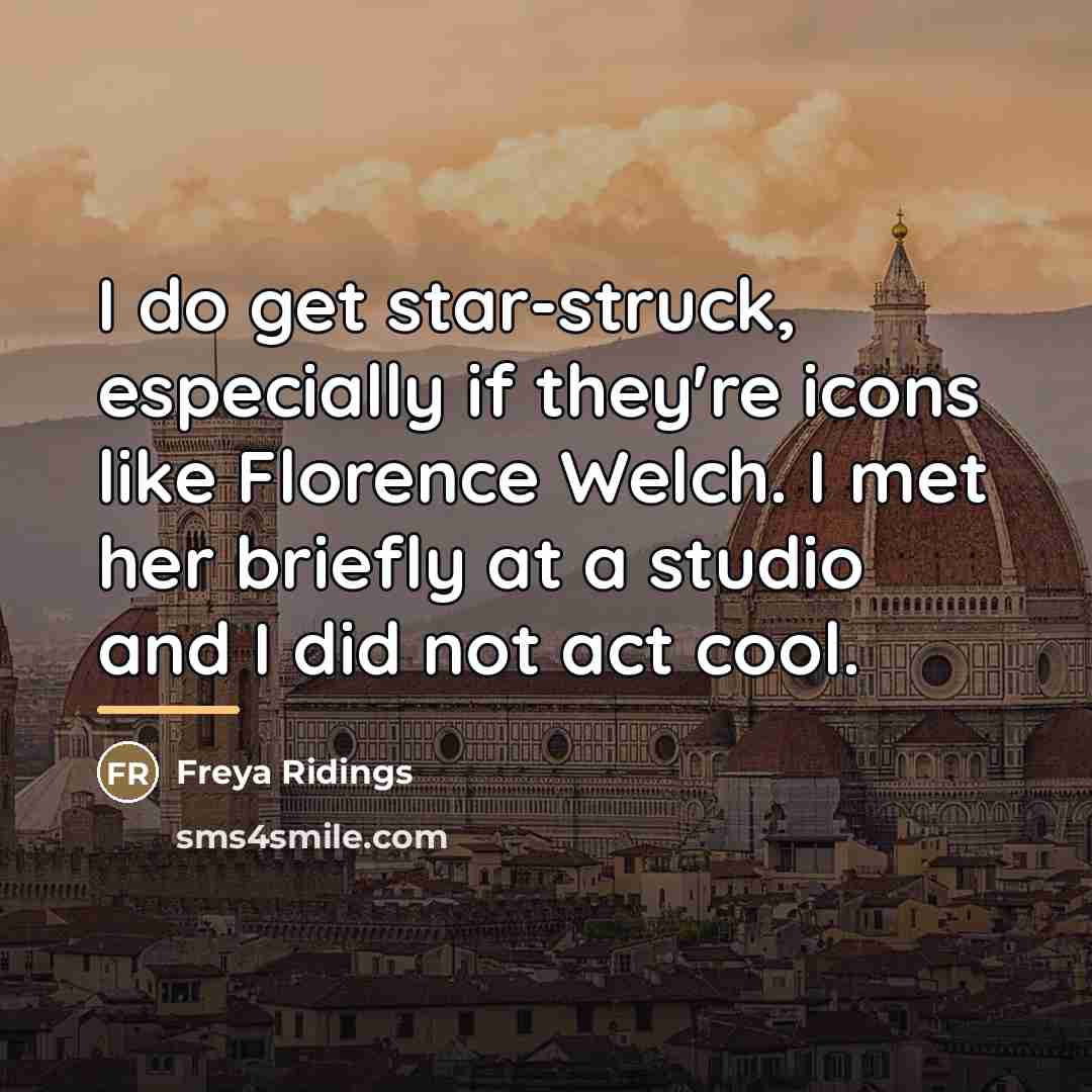 “I do get star-struck, especially if they're icons like Florence…” quote by Freya Ridings