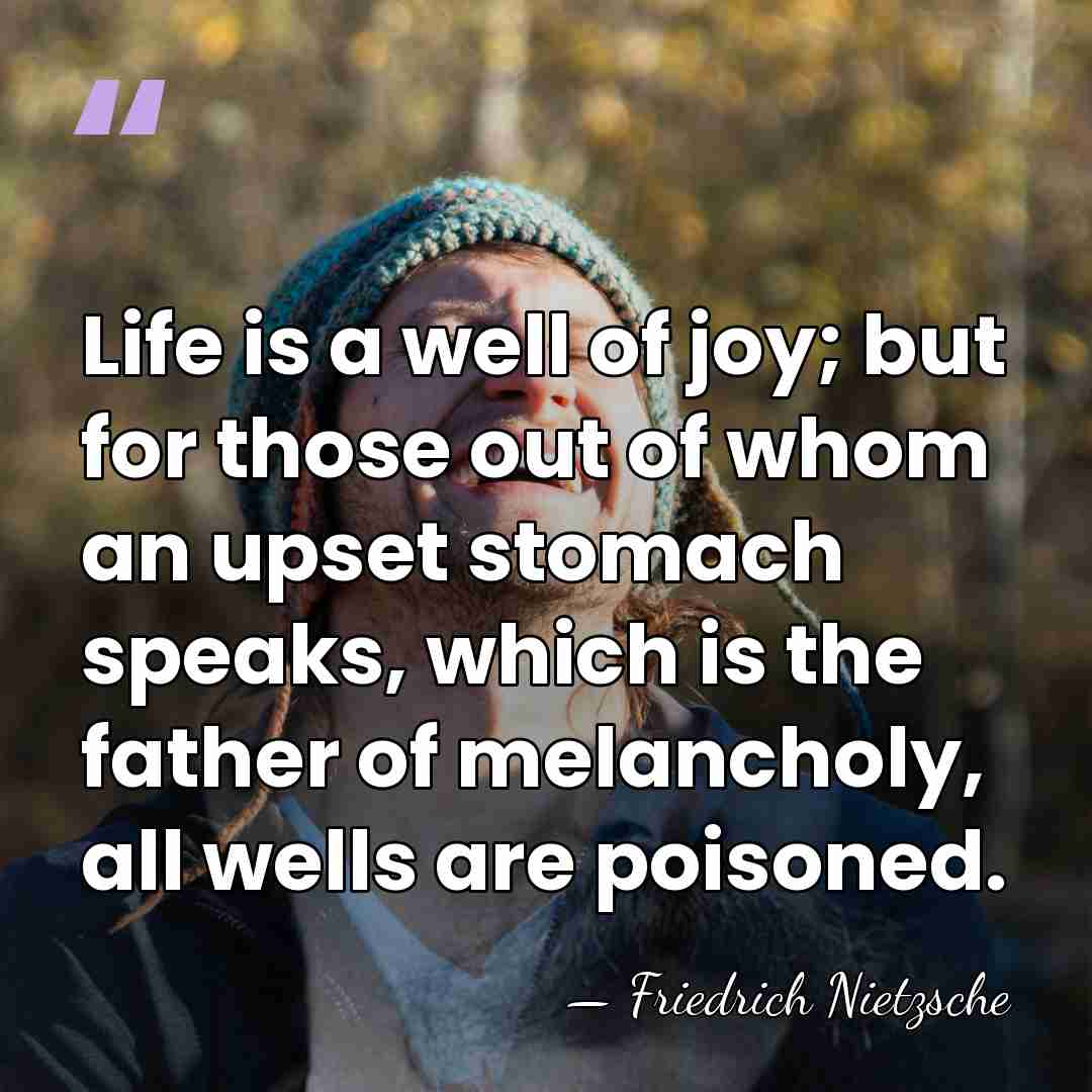 Life is a well of joy; but for those out of whom&hellip; - Friedrich Nietzsche