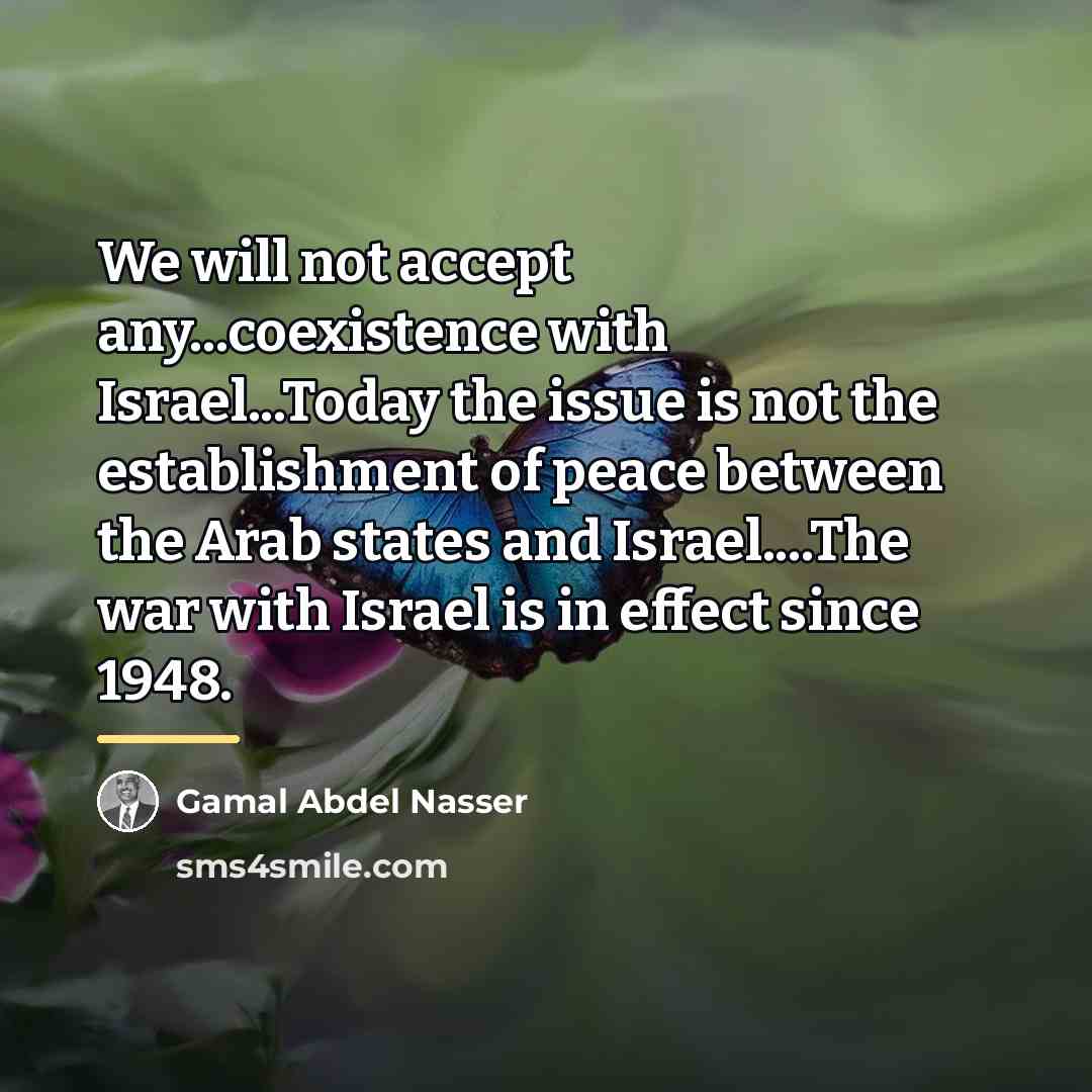 “We will not accept any...coexistence with Israel...Today the issue is…” quote by Gamal Abdel Nasser