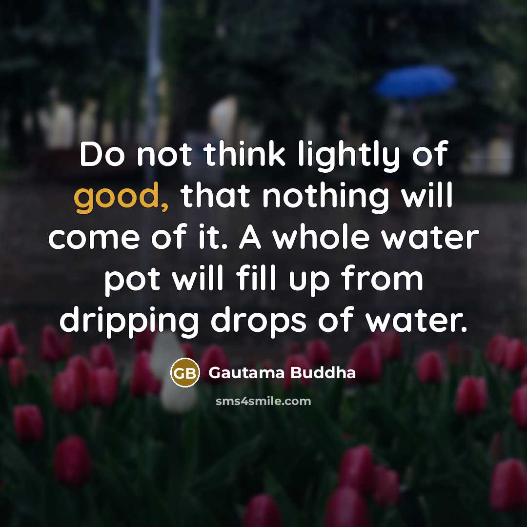 “Do not think lightly of good, that nothing will come…” quote by Gautama Buddha