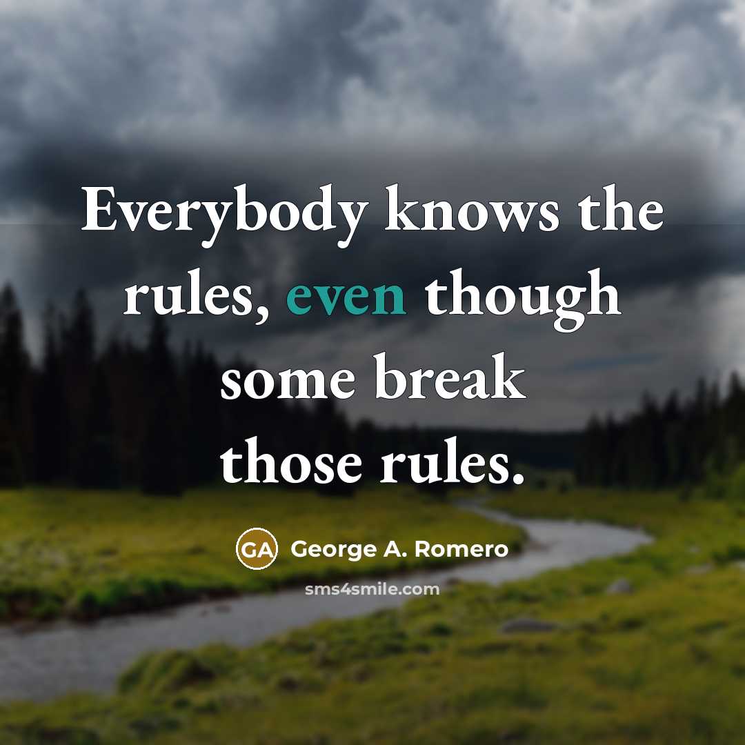“Everybody knows the rules, even though some break those rules.…” quote by George A. Romero