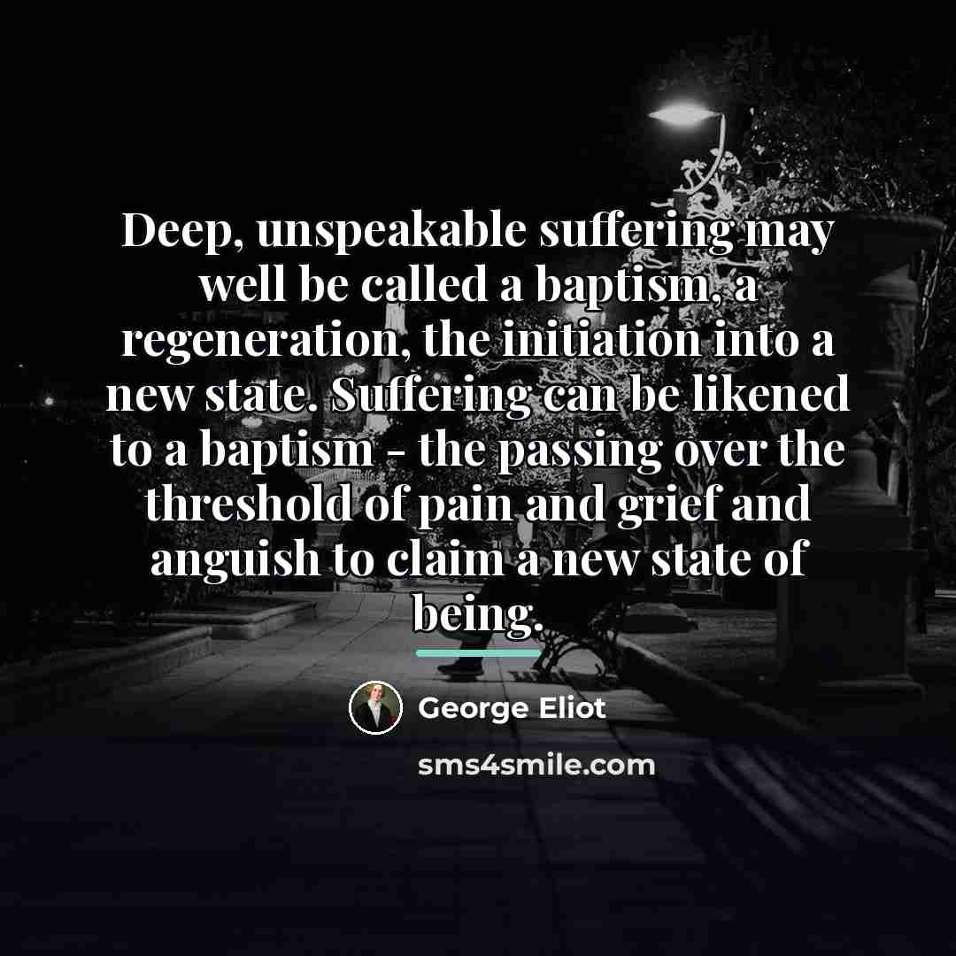 “Deep, unspeakable suffering may well be called a baptism, a…” quote by George Eliot