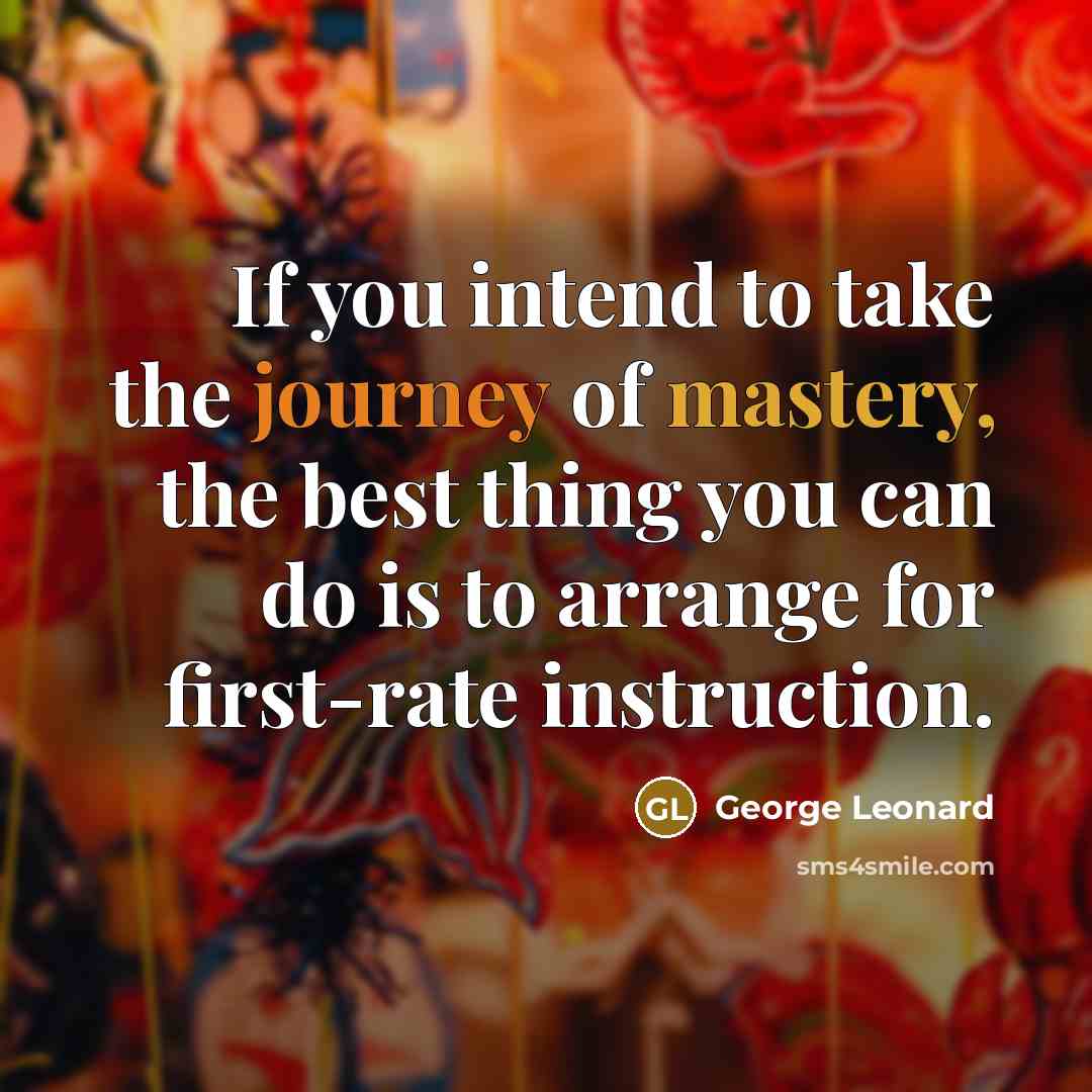“If you intend to take the journey of mastery, the…” quote by George Leonard