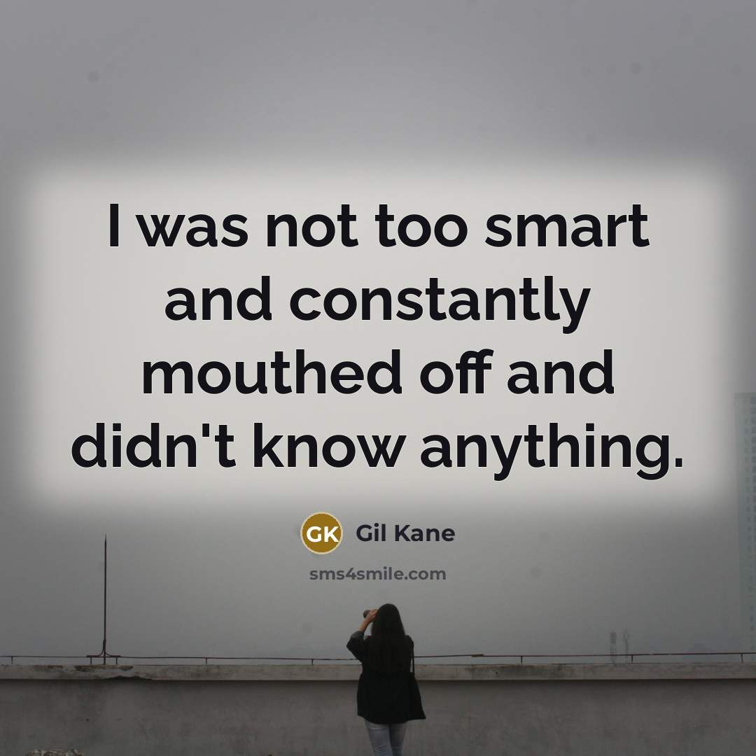 “I was not too smart and constantly mouthed off and…” quote by Gil Kane