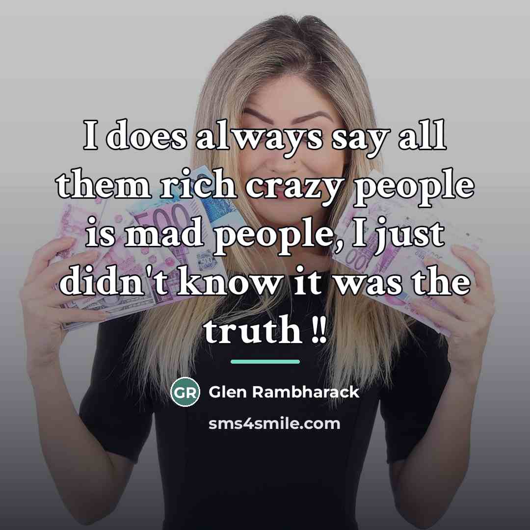 “I does always say all them rich crazy people is…” quote by Glen Rambharack